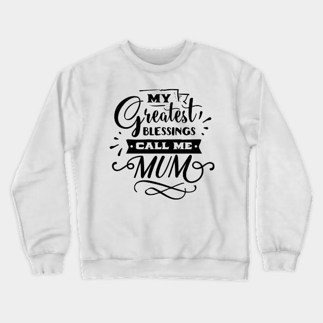 My Greatest Blessings Call Me Mum For Mothers Day Crewneck Sweatshirt by Dylante